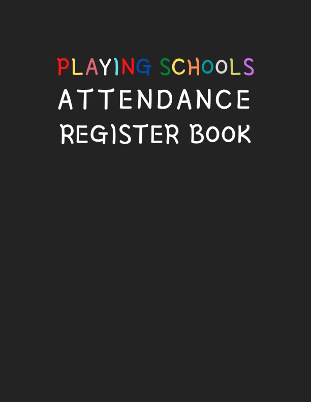 Playing schools Attendance Register Book: An Attendance Register Book for Little Teachers to play Schools, a Funny Gift for a School Teacher that Is Not Pretending to Be One!