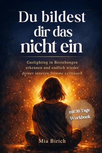 Du bildest dir das nicht ein: Gaslighting in Beziehungen erkennen und endlich wieder deiner inneren Stimme vertrauen
