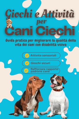 Giochi e Attività per Cani Ciechi: Stimola il tuo cane cieco con Giochi sicuri,attività sensoriali ed esercizi guidati. Perfetto per educare, rafforzare il legame e migliorare la sua autostima.