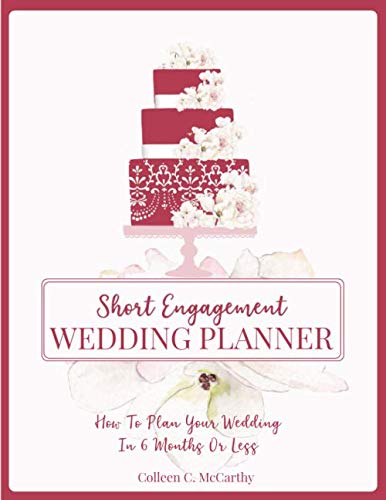 Short Engagement Wedding Planner: How to Plan Your Wedding in 6 Months or Less