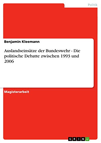 Auslandseinsätze der Bundeswehr - Die politische Debatte zwischen 1993 und 2006: Magisterarbeit