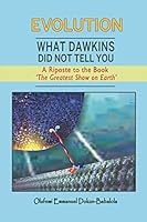 Evolution: What Dawkins Did Not Tell You - A Riposte to the Book 'The Greatest Show on Earth' 1628579684 Book Cover