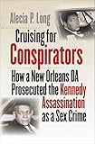 Cruising for Conspirators: How a New Orleans DA Prosecuted the Kennedy Assassination as a Sex Crime (Boundless South)
