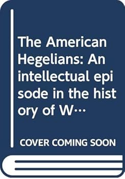 Hardcover The American Hegelians: An intellectual episode in the history of Western America Book