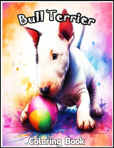 Bull Terrier: Coloring Book, 100+ Beautiful Designs For Boys Aged 4-8, 8-12 - All Fans.