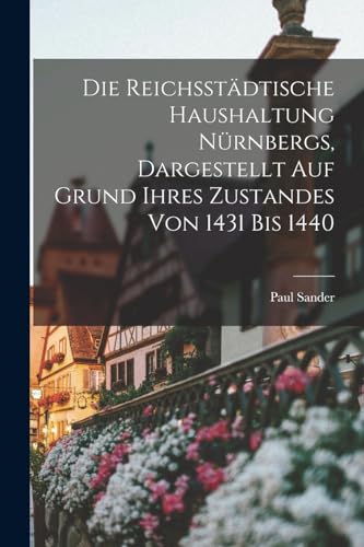 Die reichsstädtische Haushaltung Nürnbergs, dargestellt auf Grund ihres Zustandes von 1431 bis 1440 (German Edition)