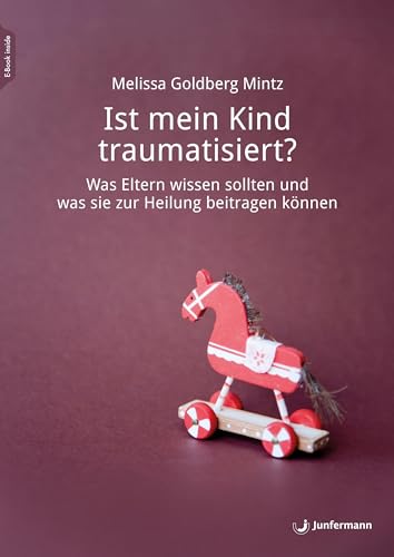 Ist mein Kind traumatisiert?: Was Eltern wissen sollten und was sie zur Heilung beitragen können