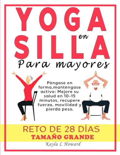 Yoga en silla para mayores: Póngase en forma, manténgase activo: Mejore su salud en 10-15 minutos, recupere fuerza, movilidad y pierda peso. Reto de 28 días. Tamaño grande