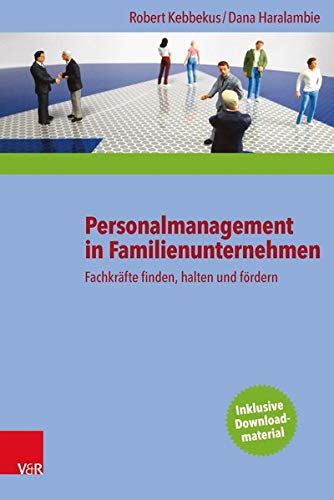 Personalmanagement in Familienunternehmen: Fachkräfte finden, halten und fördern Personalmanagement in Familienunternehmen: Fachkräfte finden, halten und fördern