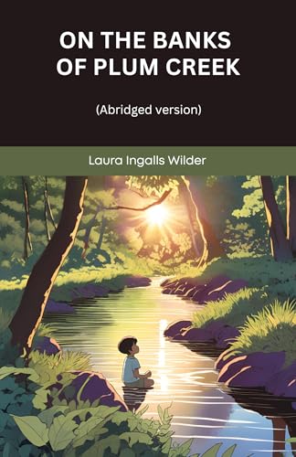 On the Banks of Plum Creek (Little House, #4): An Abridged Tale of Frontier Struggles, Courage, Survival and Family Bonds (SeraShaw Press)