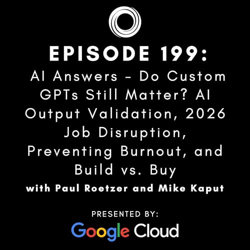 #199: AI Answers - Do Custom GPTs Still Matter? AI Output Validation, 2026 Job Disruption, Preventing Burnout, and Build vs. Buy