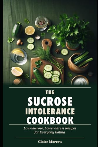 The Sucrose Intolerance Cookbook: Low-Sucrose, Lower-Stress Recipes for Everyday Eating
