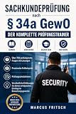 Sachkundeprüfung nach § 34a GewO – Der komplette Prüfungstrainer: Über 700 prüfungsnahe Fragen mit Lösungen, praxisnahe Fallbeispiele, Prüfungssimulationen und verständliche Erklärungen