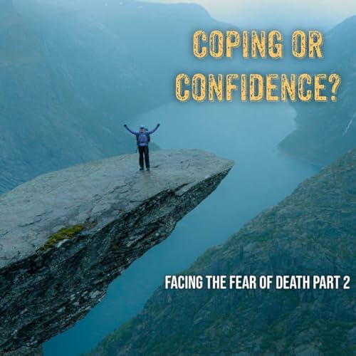 Coping or Confidence? Facing the Fear of Death Part 2