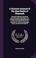 A Succinct Account of the Lime Rocks of Plymouth: Being the Substance of Several Communications, Read Before the Members of the Geological Society, in ... Lithographic Plates, of Some of the Most Re 1341865266 Book Cover