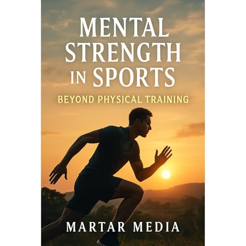 Mental Strength in Sports: Beyond Physical Training Audiobook By MarTar Media cover art