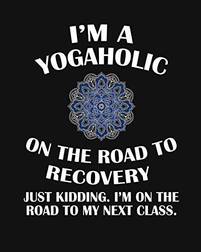 I'M A Yogaholic On The Road To Recovery. Just Kidding I'm On The Road To My Next Class.: 5 Minute Mindfulness Management To A Relaxed, Zen & Mindful ... With Daily Journaling & Prayer & Gratitude
