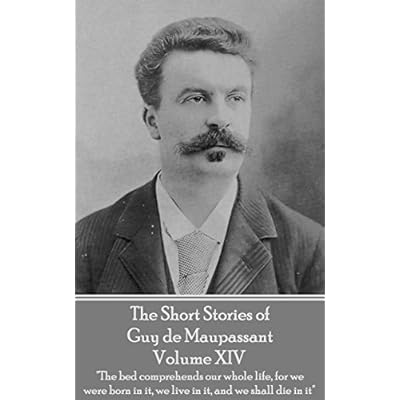 The Short Stories of Guy de Maupassant - Volume XIV: "The bed comprehends our whole life, for we were born in it, we live in it, and we shall die in it"