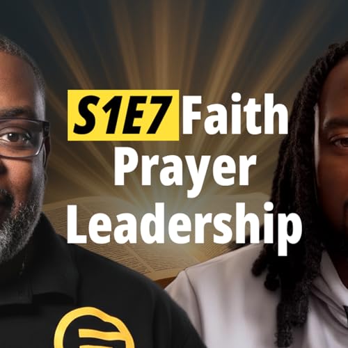 Unlocking Faith S1E7 | Faith, Prayer, and Leadership