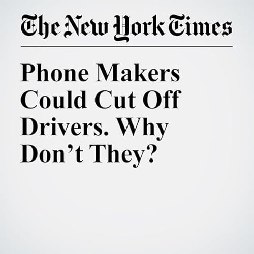 Phone Makers Could Cut Off Drivers. Why Don&rsquo;t They? cover art