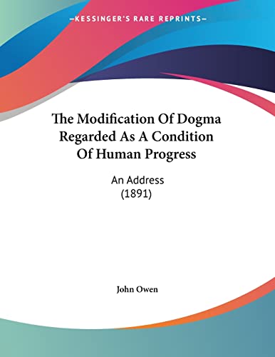 The Modification Of Dogma Regarded As A Condition Of Human Progress: An Address (1891)