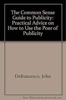 Paperback The Common Sense Guide to Publicity: Practical Advice on How to Use the Poer of Publicity Book