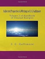 Collected Properties & Writings of J. G. Gallimore: Volume 2 of Handbook of Unusual Energies 1543025048 Book Cover