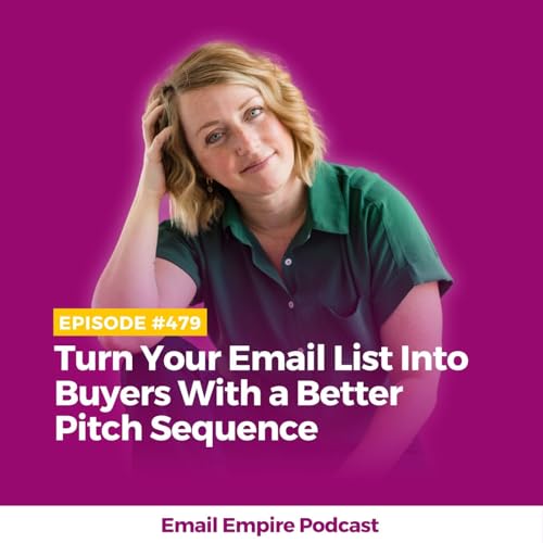 EP 479 | Turn Your Email List Into Buyers With a Better Pitch Sequence