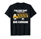 I've Got Dirt-Going to Be A Big Cousin-Cousin Gifts T-Shirt