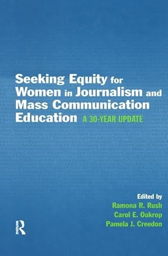 Seeking Equity for Women in Journalism and Mass Communication Education: A 30-year Update (Routledge Communication...