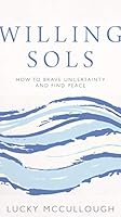 Willing Sols: How to Brave Uncertainty and Find Peace 1947937316 Book Cover