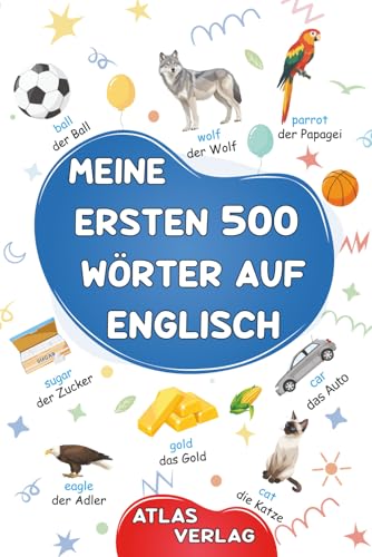 Meine Ersten 500 Wörter auf Englisch: Zweisprachiges Deutsch-Englisch Bilderwörterbuch, 500 häufigste Wörter, Englisch lernen für Kinder, Jugendliche und erwachsene Anfänger