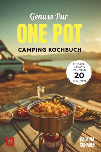Genuss pur – One Pot Camping Kochbuch: Einfache & kreative Rezepte in unter 20 Minuten! Für Camper, Vanlife & Outdoorfans. Wenig Abwasch, viel Geschmack.