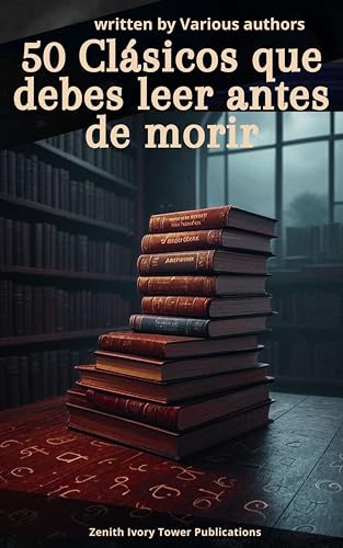 50 Clásicos que debes leer antes de morir: La Biblioteca Definitiva de la Literatura Universal