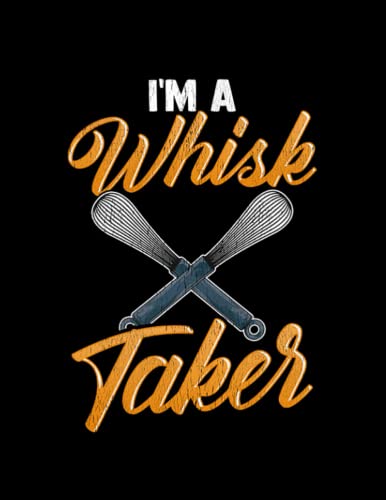 Jounal Notebook: Baker Im A Whisk Taker Baking Pastry Chef Gift Bakery Baker: 100 Pages Lined 8.5 x 11 Inches