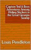 pendleton ward lodge  Captain Ted A Boys Adventures Among Hiding Slackers in the Great Georgia Swamp (English Edition)