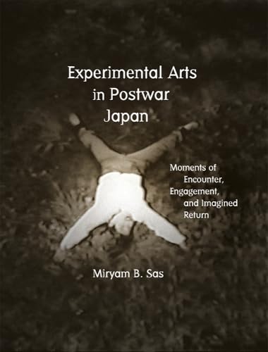 Experimental Arts in Postwar Japan: Moments of Encounter, Engagement, and Imagined Return (Harvard East Asian...