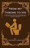 From My Throne To His: An Irreverently, Reverent Devotional About the Funny, Awkward, and Uncomfortable Parts of Scripture B0DFXG7P56 Book Cover