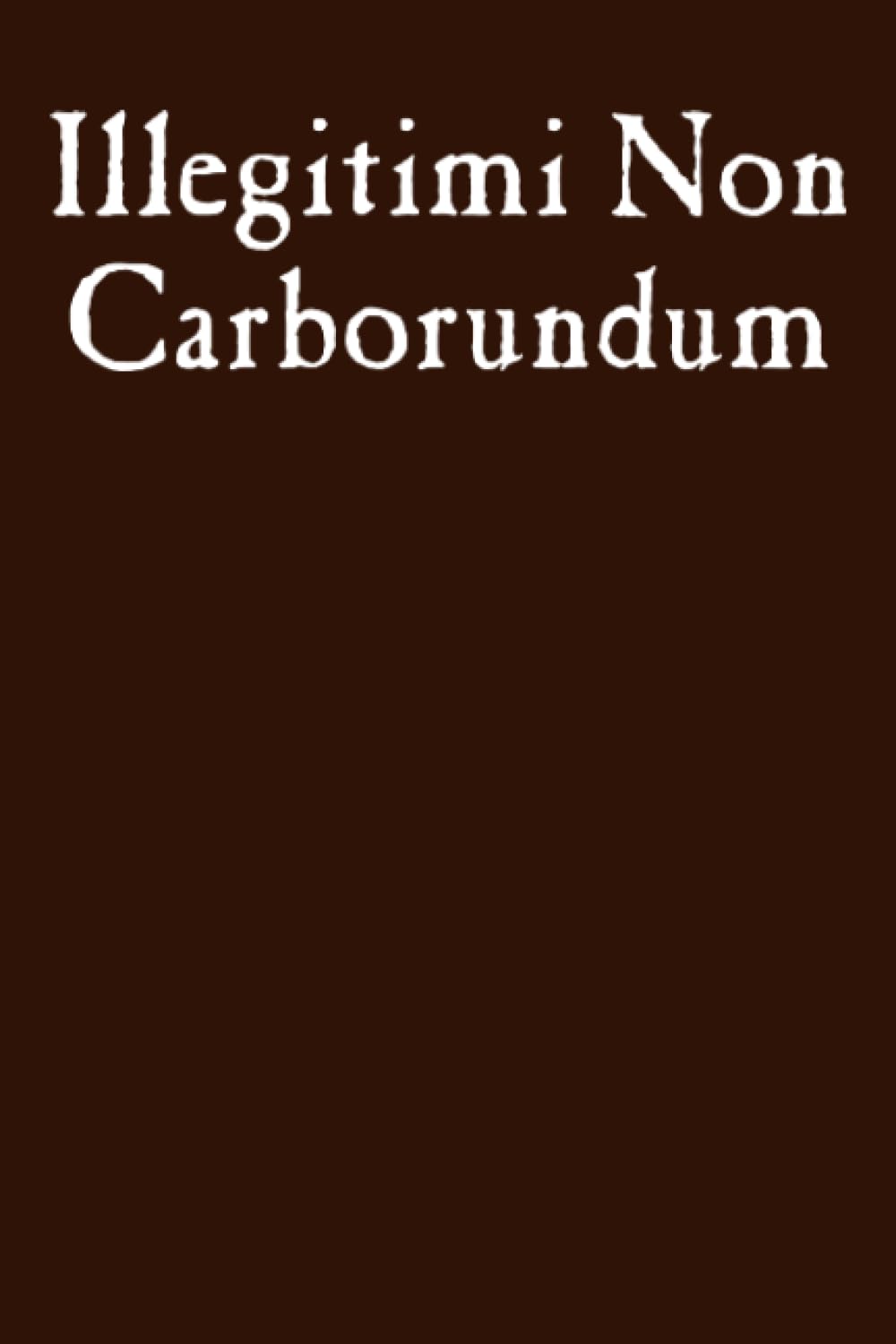 Illegitimi Non Carborundum: College Ruled Lined Notebook - 120 pages - 6" x 9"