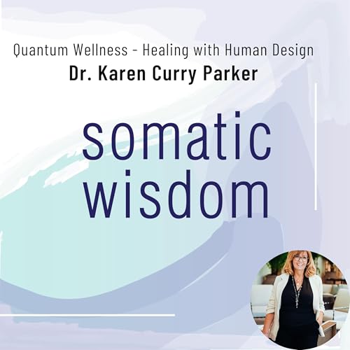 S7 E13 Quantum Wellness with Dr. Karen Curry Parker - Healing Your Mind, Body, and Spirit with Human Design