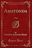 Amatonda (Classic Reprint): A Tale: A Tale (Classic Reprint) - Christian Leberecht Heyne 
