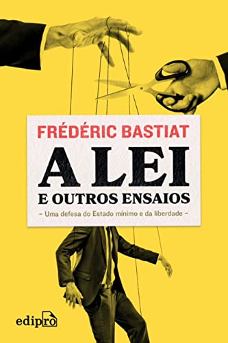 A lei - Frédéric Bastiat: e outros ensaios