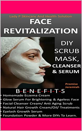 FACCE REVITALIZATION, DIY SERUM MASK, CLEANSER AND SERUM: Home made eczema cream, anti aging cream, natural hair growth cream and oil, eyelashes growth ... power, body wash soup, (English Edition)