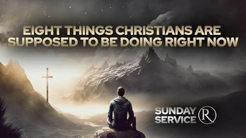 Eight Things Christians Are Supposed to Be Doing Right Now &bull; Sunday Service
