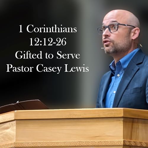 1 Corinthians 12 12-26 - Gifted to Serve - Pastor Casey Lewis