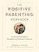 The Positive Parenting Workbook: An Interactive Guide for Strengthening Emotional Connection (The Positive Parent Series)