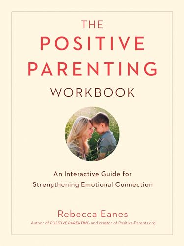 The Positive Parenting Workbook: An Interactive Guide for Strengthening Emotional Connection (The...
