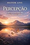  Percepção: Uma travessia entre a dor, consciência e o divino (Portuguese Edition)