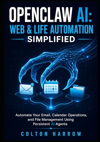 OPENCLAW AI: WEB & LIFE AUTOMATION SIMPLIFIED: Automate Your Email, Calendar Operations, and File Management Using Persistent AI Agents