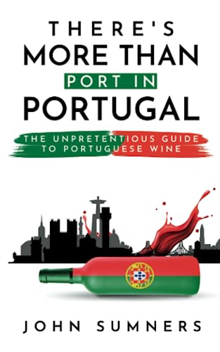 THERE'S MORE THAN PORT IN PORTUGAL: The Unpretentious Guide to Portuguese Wine